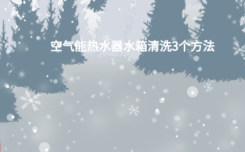 空气能热水器水箱清洗3个方法